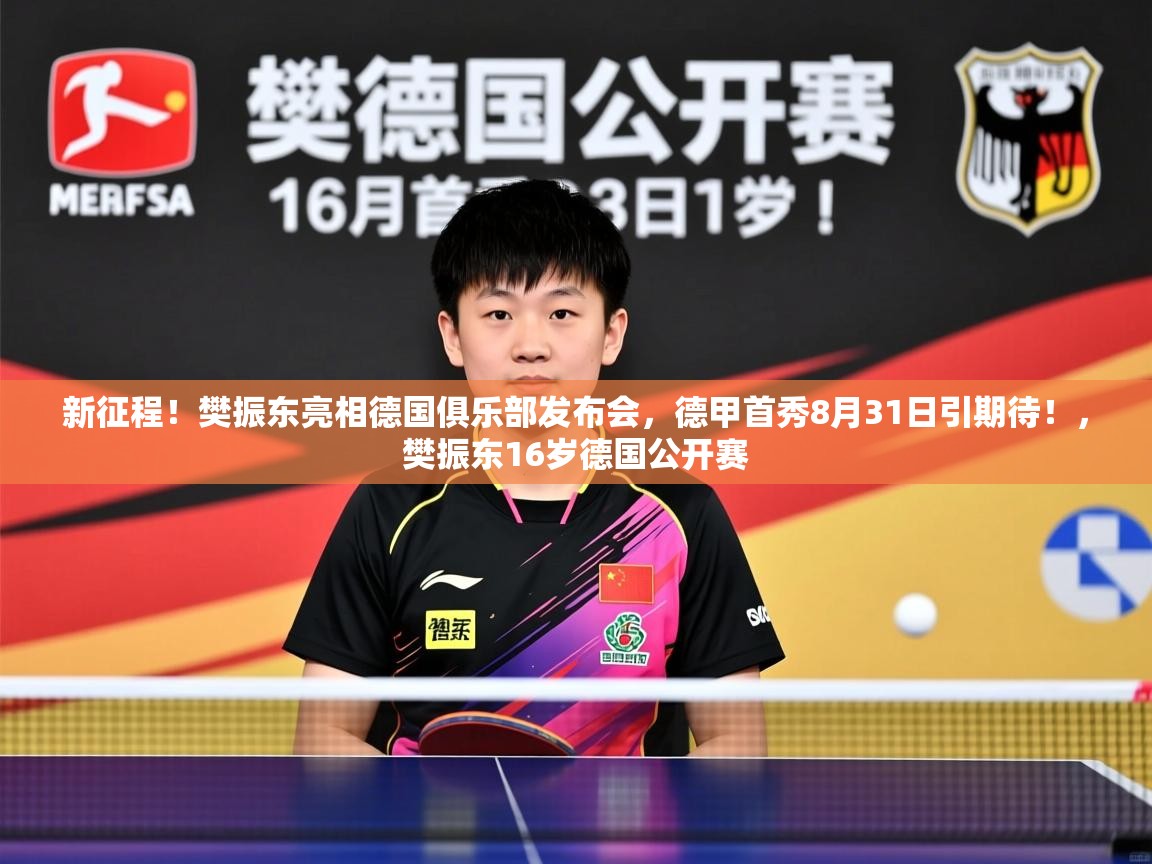 2025爱游戏体育平台官网新征程！樊振东亮相德国俱乐部发布会，德甲首秀8月31日引期待！，樊振东16岁德国公开赛  第4张