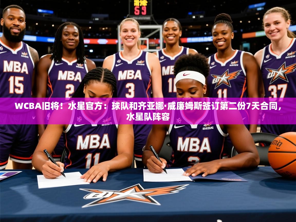2025爱游戏体育最新官网WCBA旧将!水星官方:球队和齐亚娜·威廉姆斯签订第二份7天合同,水星队阵容 第1张