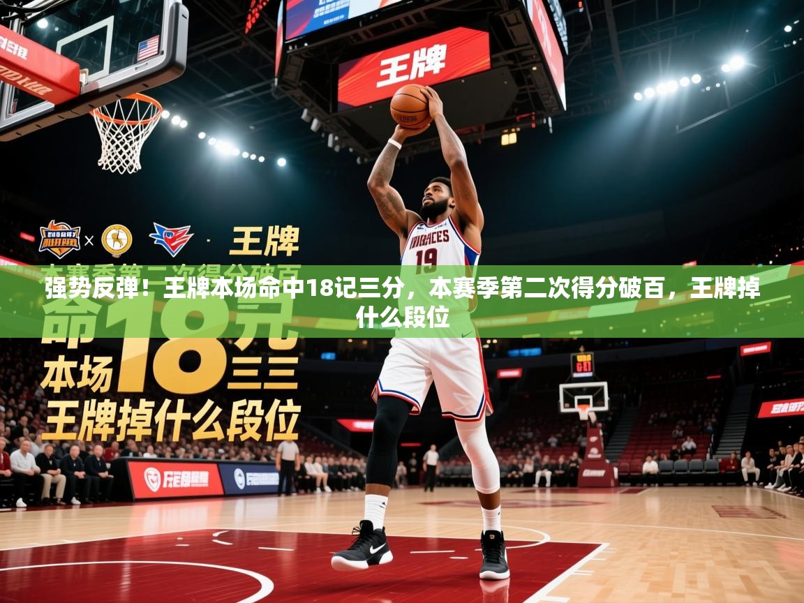 2025爱游戏体育(中国)官方网站强势反弹!王牌本场命中18记三分,本赛季第二次得分破百,王牌掉什么段位 第1张