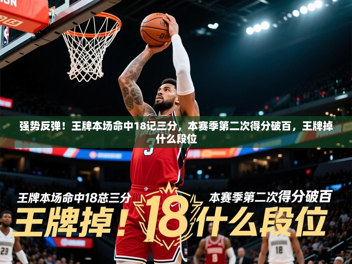 2025爱游戏体育(中国)官方网站强势反弹!王牌本场命中18记三分,本赛季第二次得分破百,王牌掉什么段位 第2张