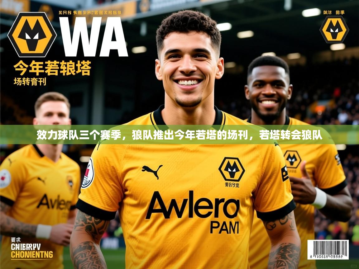 2025爱游戏体育官网app效力球队三个赛季，狼队推出今年若塔的场刊，若塔转会狼队  第3张