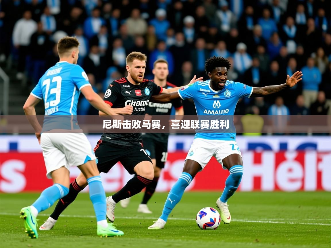 2025爱游戏体育登录口网页版尼斯击败马赛，喜迎联赛胜利  第3张