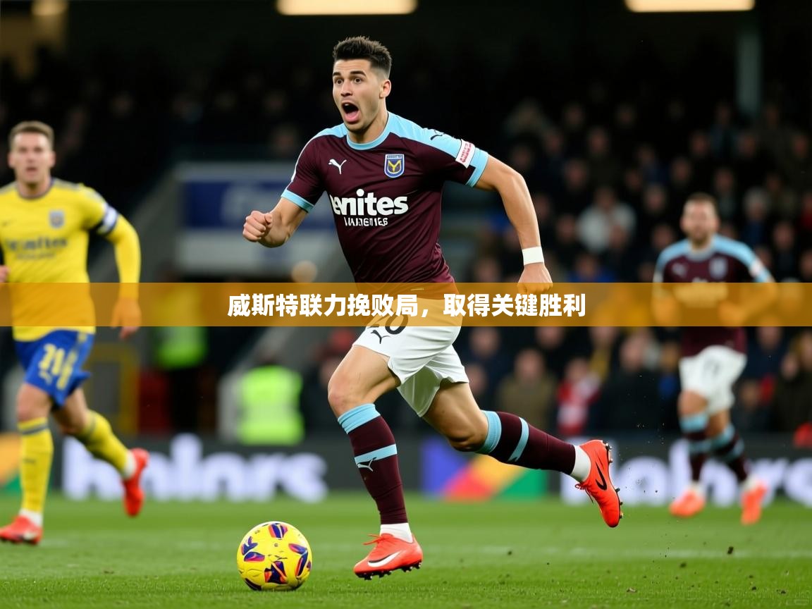 2026爱游戏体育在线官网威斯特联力挽败局,取得关键胜利 第2张