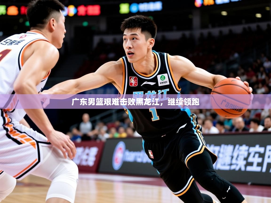 2026爱游戏体育(中国)官方网站广东男篮艰难击败黑龙江，继续领跑  第3张