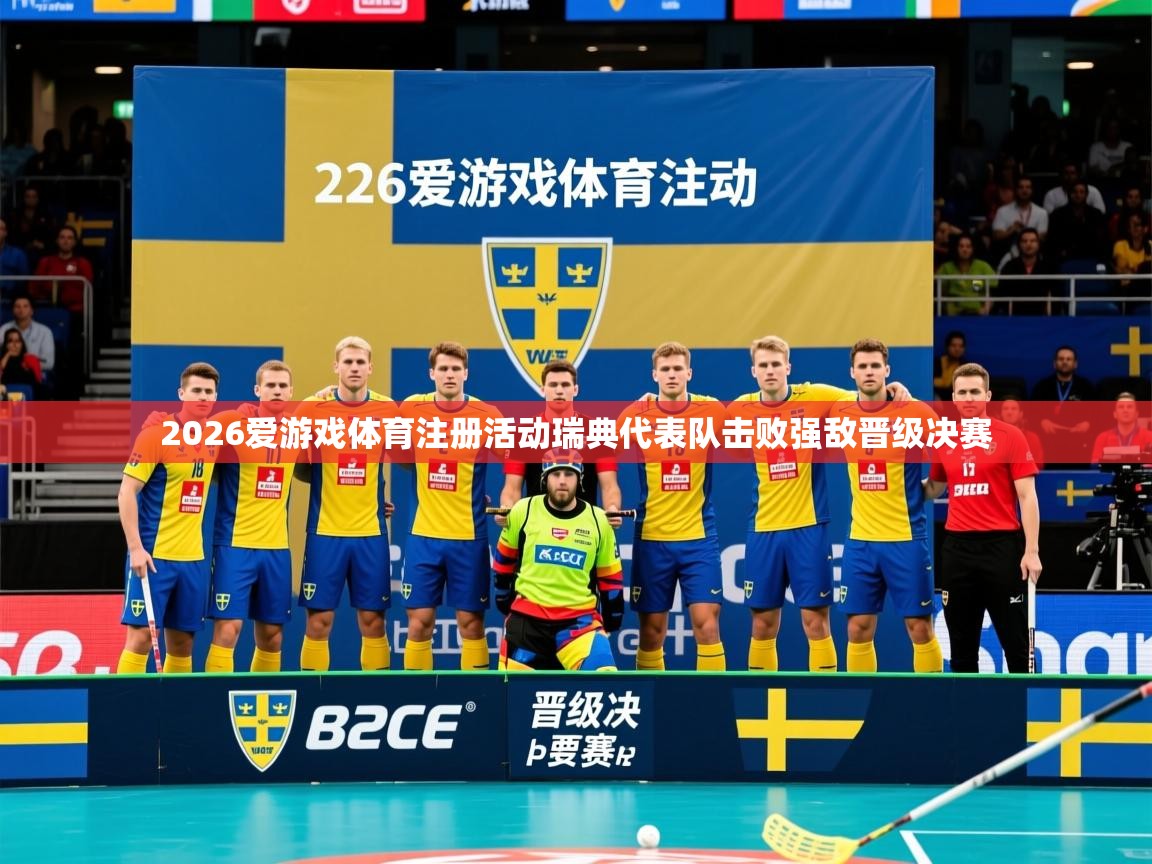 2026爱游戏体育注册活动瑞典代表队击败强敌晋级决赛