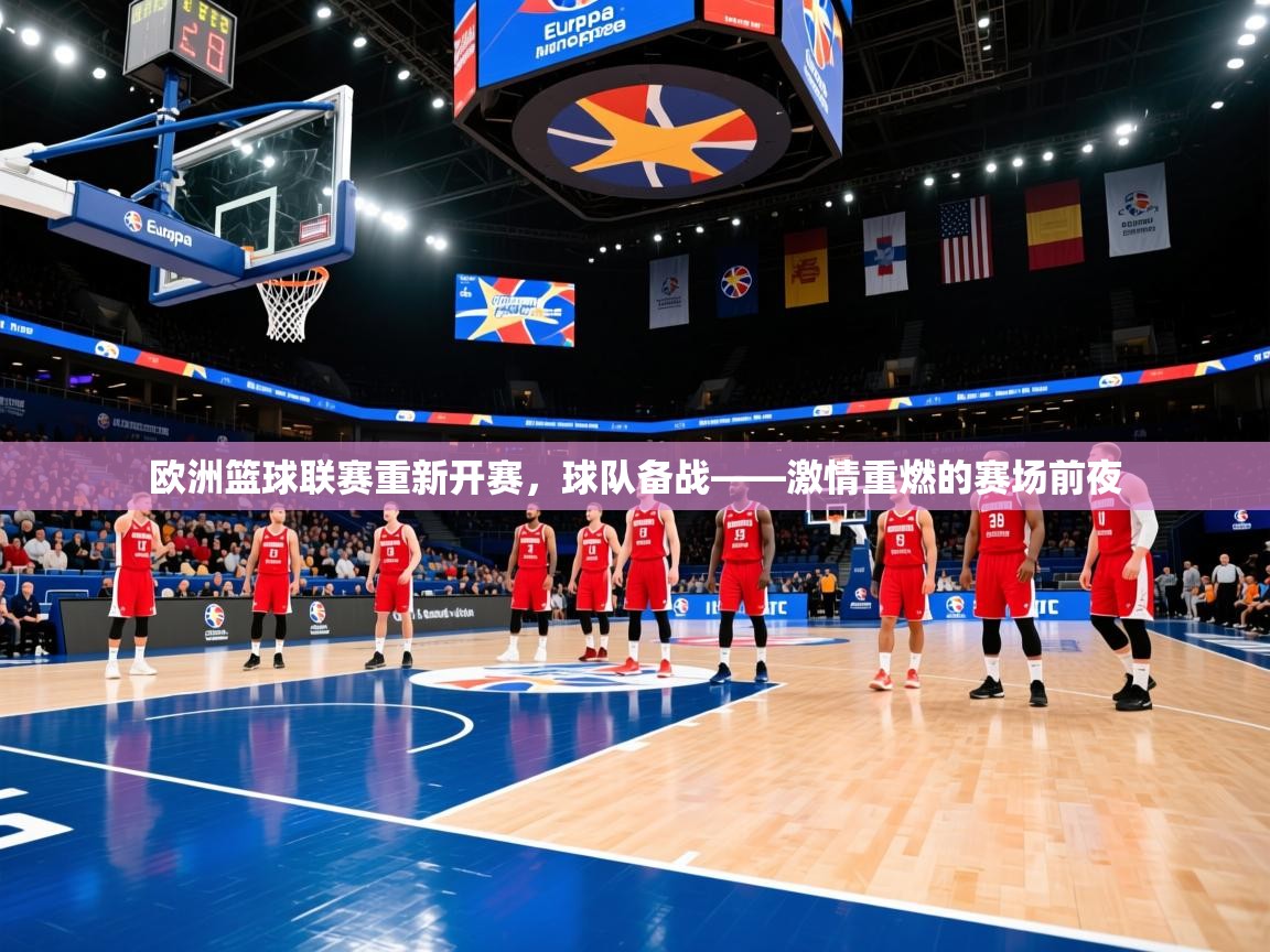2026爱游戏体育最新官网欧洲篮球联赛重新开赛，球队备战——激情重燃的赛场前夜