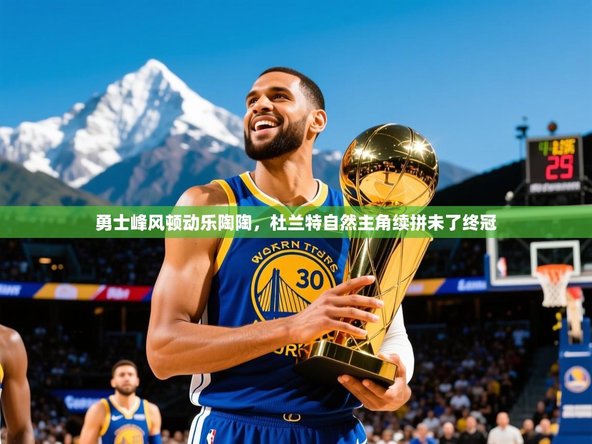 2026爱游戏体育平台官网勇士峰风顿动乐陶陶,杜兰特自然主角续拼未了终冠 第3张